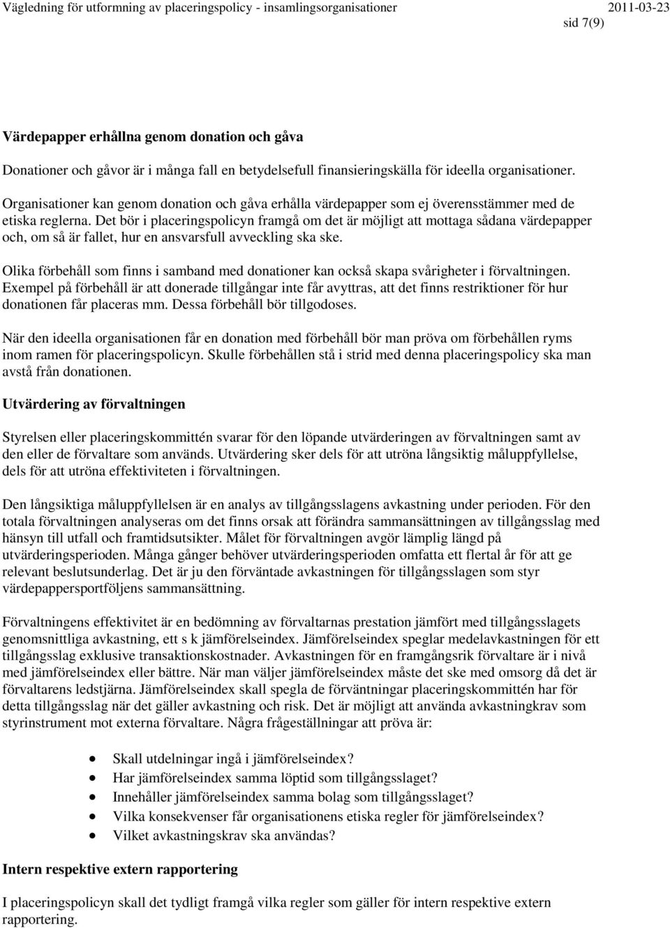 Det bör i placeringspolicyn framgå om det är möjligt att mottaga sådana värdepapper och, om så är fallet, hur en ansvarsfull avveckling ska ske.