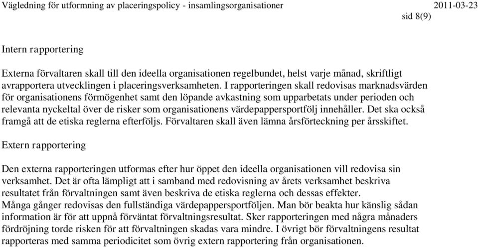 värdepappersportfölj innehåller. Det ska också framgå att de etiska reglerna efterföljs. Förvaltaren skall även lämna årsförteckning per årsskiftet.