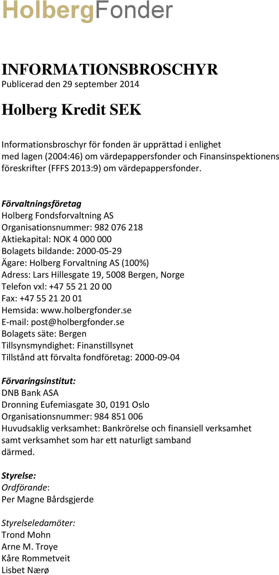 Förvaltningsföretag Holberg Fondsforvaltning AS Organisationsnummer: 982 076 218 Aktiekapital: NOK 4 000 000 Bolagets bildande: 2000-05-29 Ägare: Holberg Forvaltning AS (100%) Adress: Lars Hillesgate
