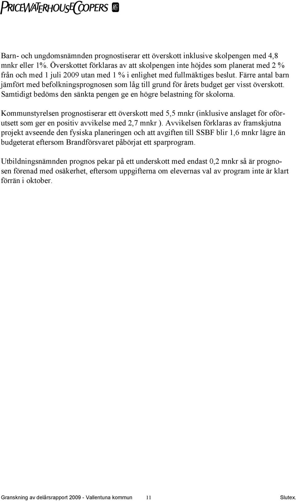 Färre antal barn jämfört med befolkningsprognosen som låg till grund för årets budget ger visst överskott. Samtidigt bedöms den sänkta pengen ge en högre belastning för skolorna.