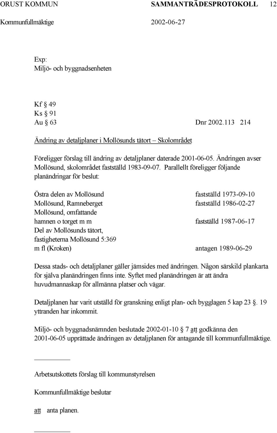 Parallellt föreligger följande planändringar för beslut: Östra delen av Mollösund fastställd 1973-09-10 Mollösund, Ramneberget fastställd 1986-02-27 Mollösund, omfattande hamnen o torget m m