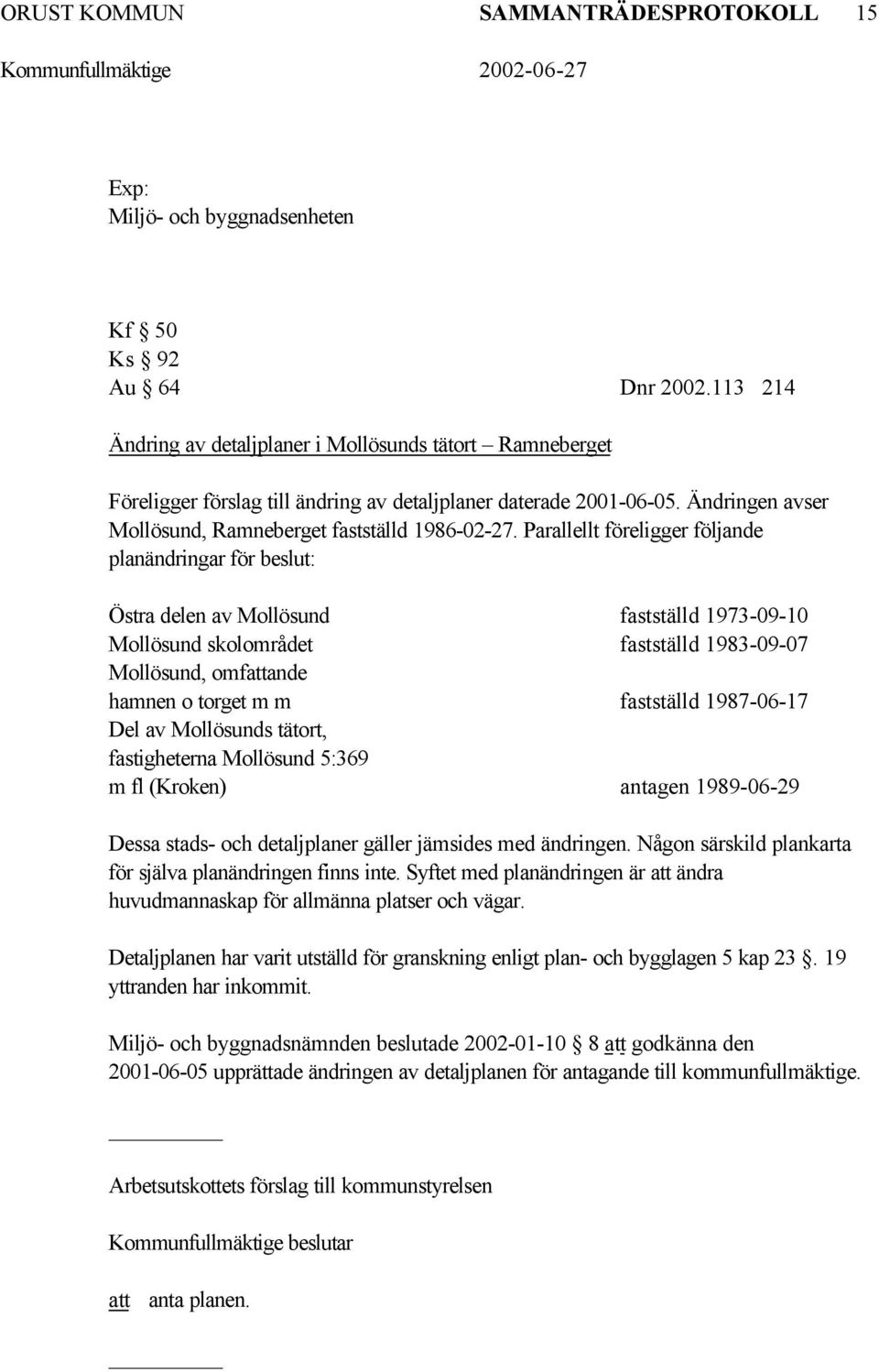 Parallellt föreligger följande planändringar för beslut: Östra delen av Mollösund fastställd 1973-09-10 Mollösund skolområdet fastställd 1983-09-07 Mollösund, omfattande hamnen o torget m m