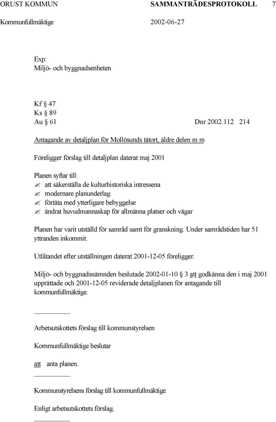 planunderlag förtäta med ytterligare bebyggelse ändrat huvudmannaskap för allmänna platser och vägar Planen har varit utställd för samråd samt för granskning.