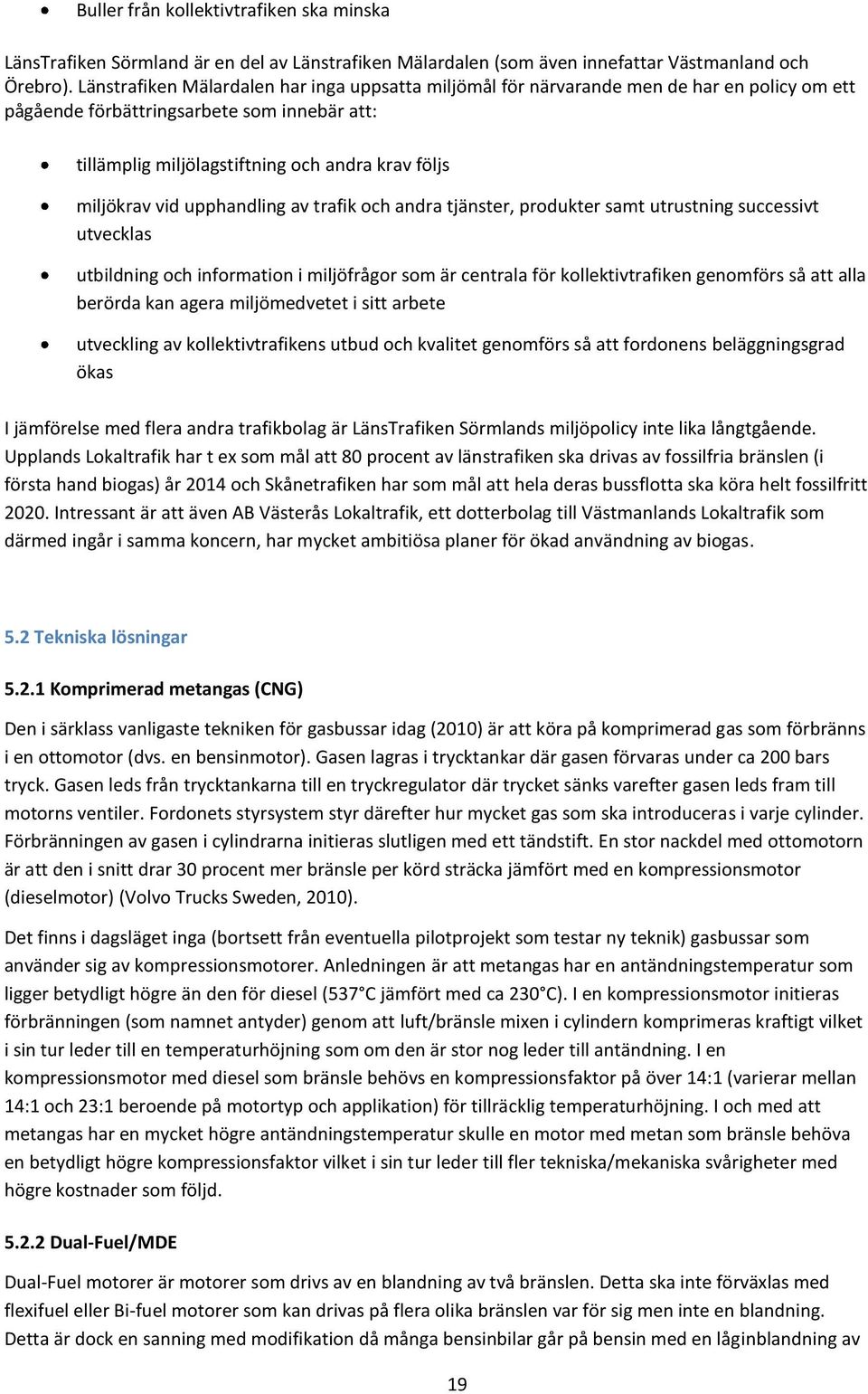 vid upphandling av trafik och andra tjänster, produkter samt utrustning successivt utvecklas utbildning och information i miljöfrågor som är centrala för kollektivtrafiken genomförs så att alla