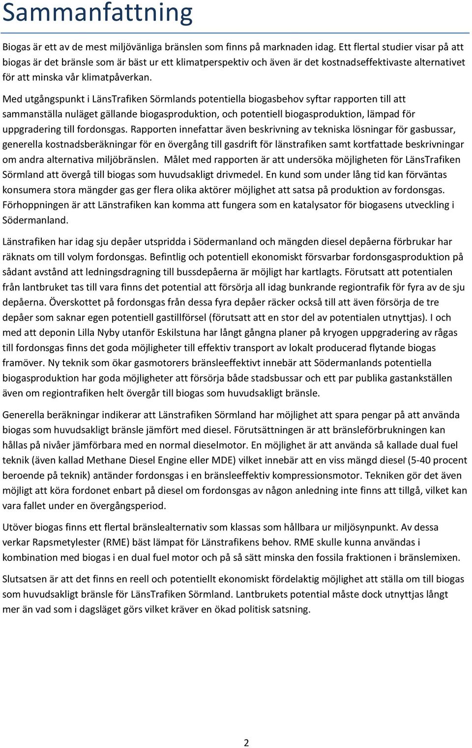 Med utgångspunkt i LänsTrafiken Sörmlands potentiella biogasbehov syftar rapporten till att sammanställa nuläget gällande biogasproduktion, och potentiell biogasproduktion, lämpad för uppgradering