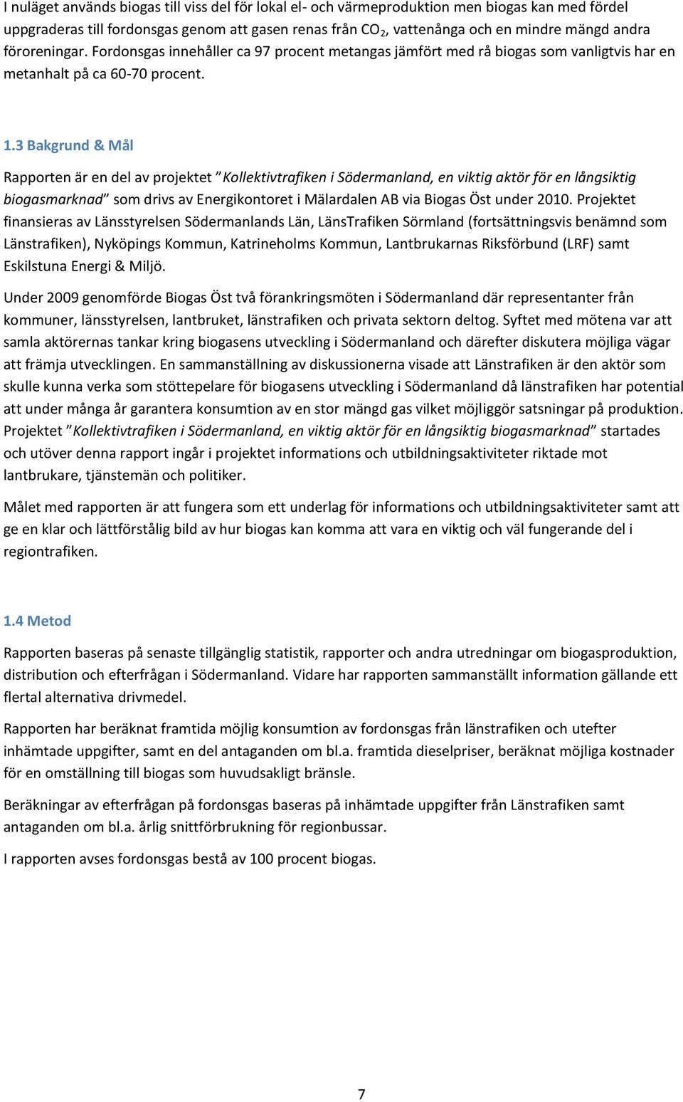 3 Bakgrund & Mål Rapporten är en del av projektet Kollektivtrafiken i Södermanland, en viktig aktör för en långsiktig biogasmarknad som drivs av Energikontoret i Mälardalen AB via Biogas Öst under