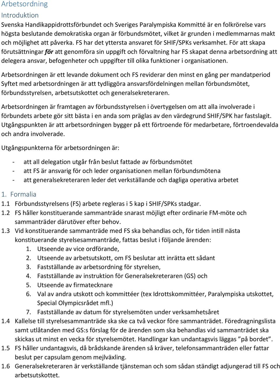 För att skapa förutsättningar för att genomföra sin uppgift och förvaltning har FS skapat denna arbetsordning att delegera ansvar, befogenheter och uppgifter till olika funktioner i organisationen.