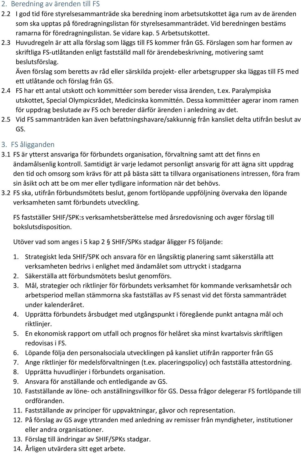 Förslagen som har formen av skriftliga FS-utlåtanden enligt fastställd mall för ärendebeskrivning, motivering samt beslutsförslag.