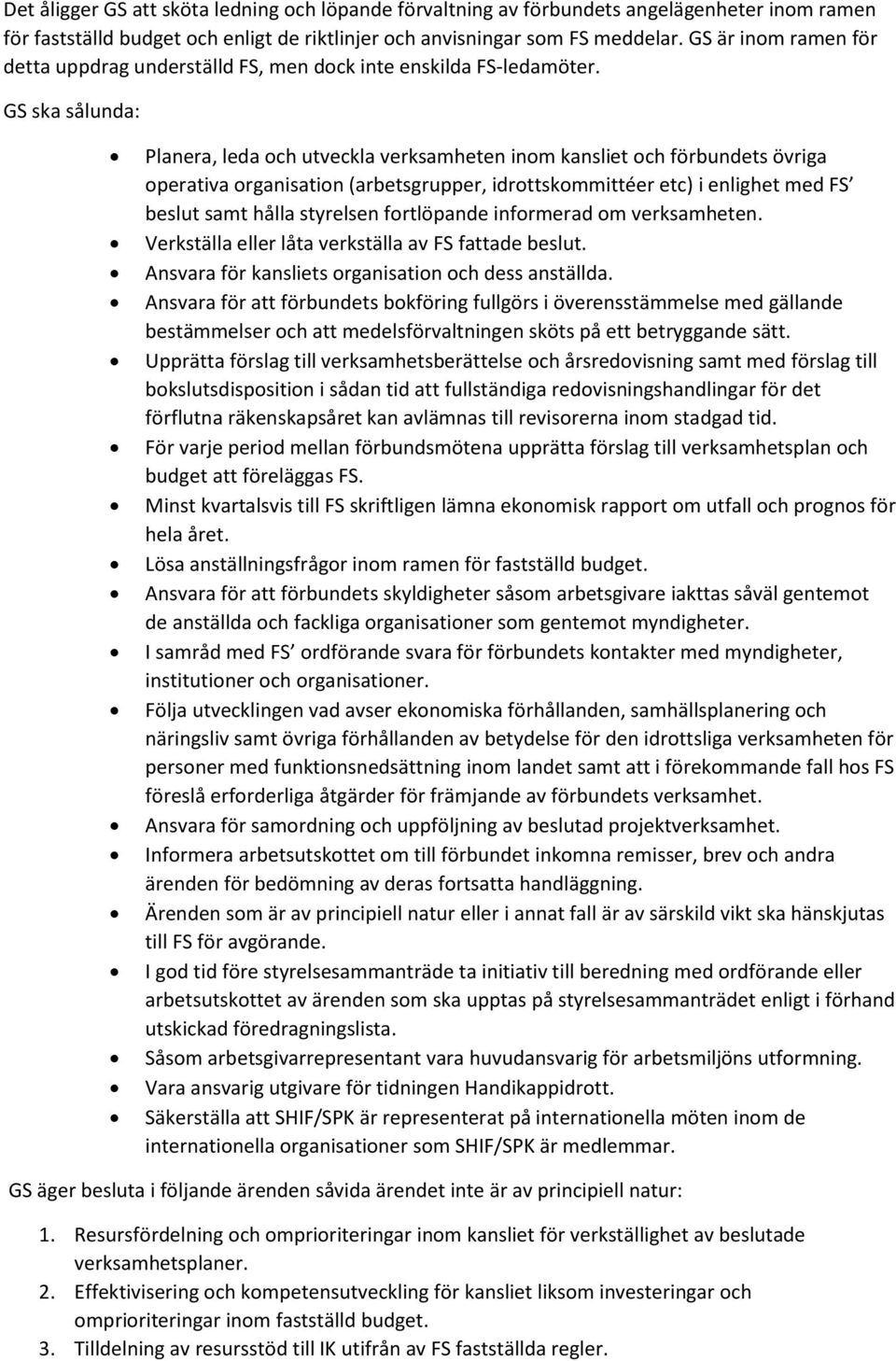 GS ska sålunda: Planera, leda och utveckla verksamheten inom kansliet och förbundets övriga operativa organisation (arbetsgrupper, idrottskommittéer etc) i enlighet med FS beslut samt hålla styrelsen