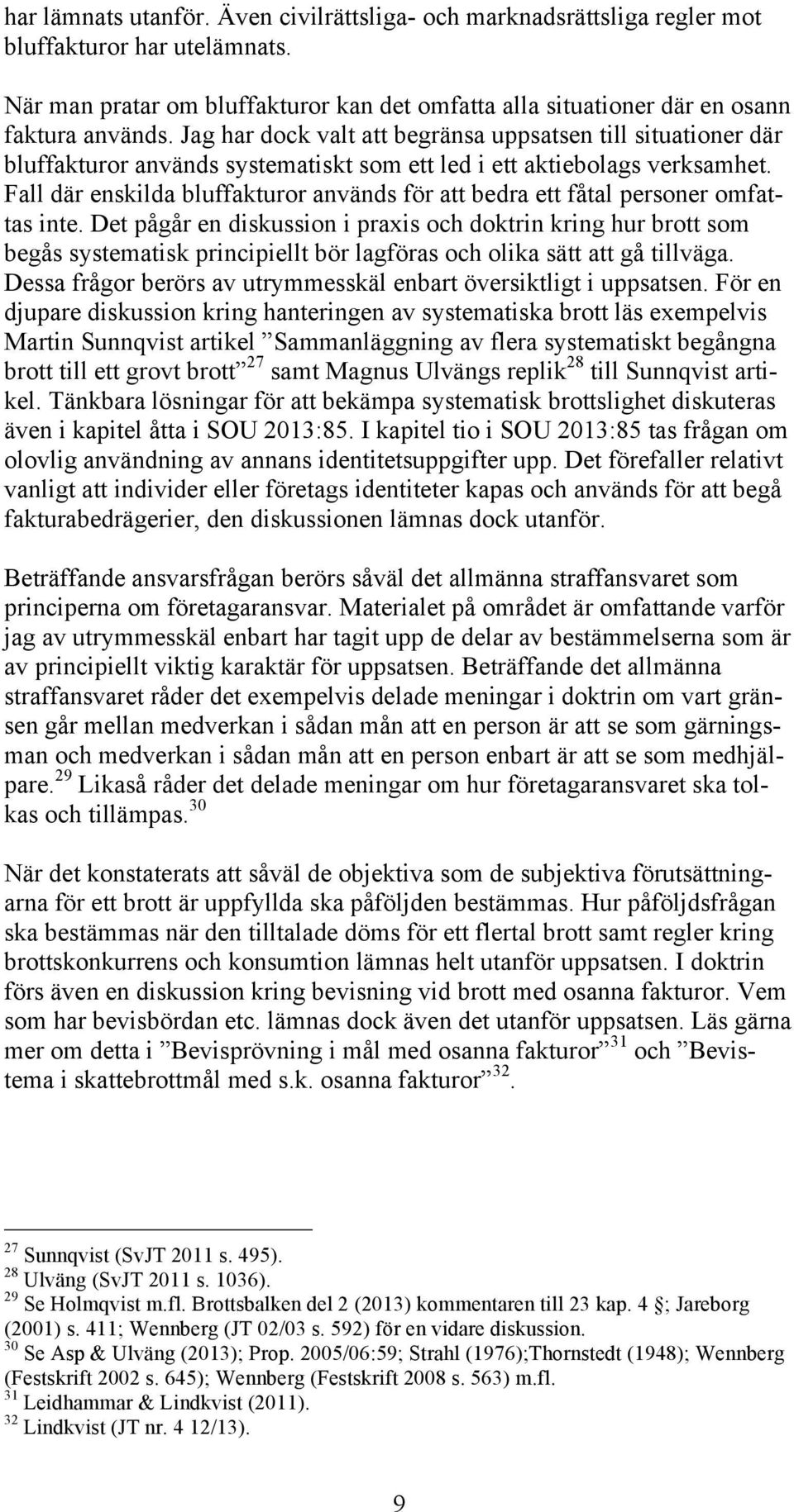 Fall där enskilda bluffakturor används för att bedra ett fåtal personer omfattas inte.