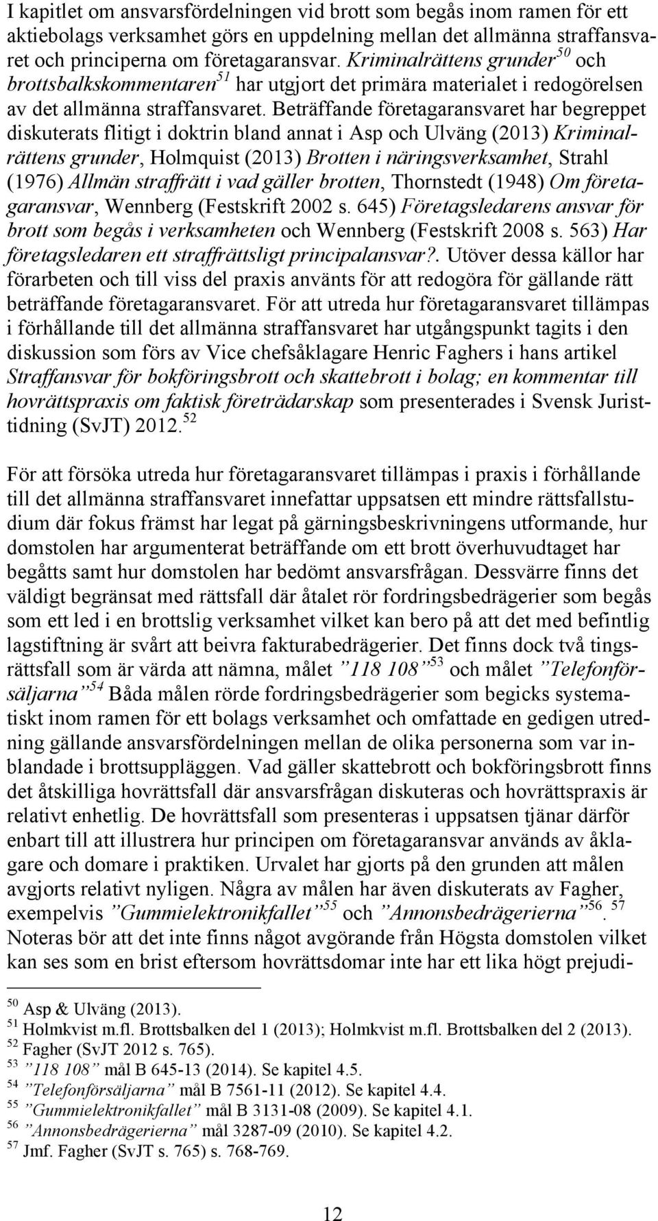 Beträffande företagaransvaret har begreppet diskuterats flitigt i doktrin bland annat i Asp och Ulväng (2013) Kriminalrättens grunder, Holmquist (2013) Brotten i näringsverksamhet, Strahl (1976)