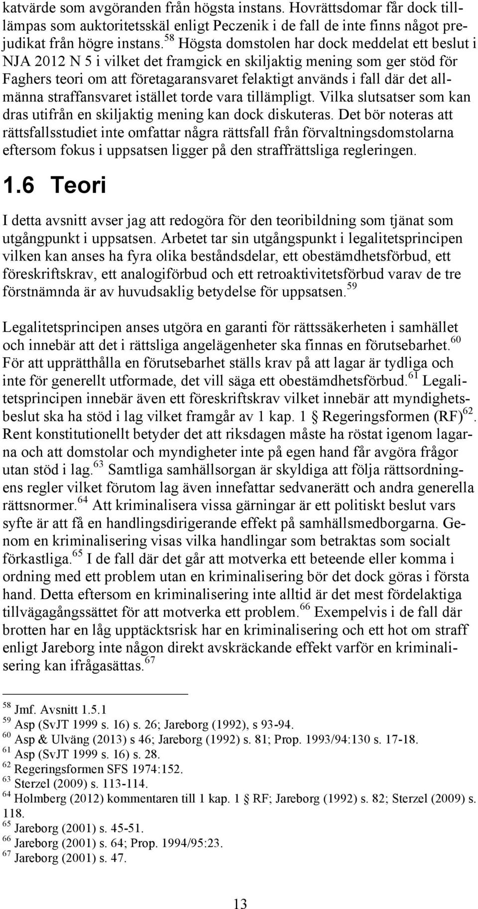 allmänna straffansvaret istället torde vara tillämpligt. Vilka slutsatser som kan dras utifrån en skiljaktig mening kan dock diskuteras.