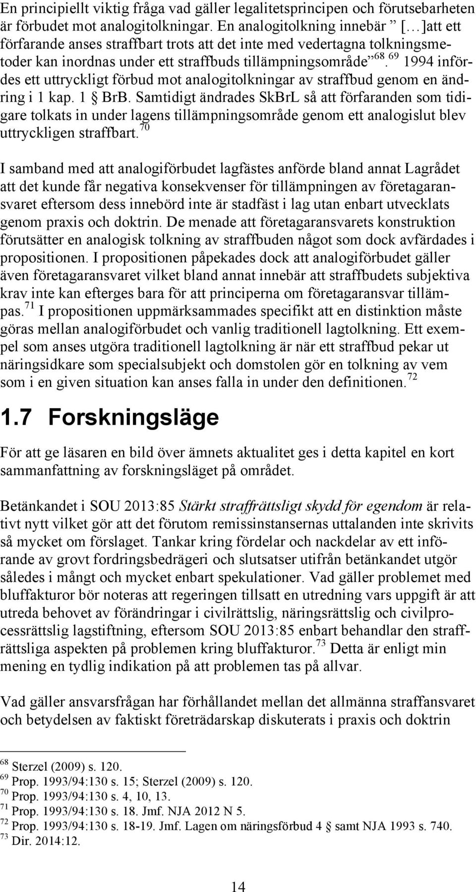 69 1994 infördes ett uttryckligt förbud mot analogitolkningar av straffbud genom en ändring i 1 kap. 1 BrB.