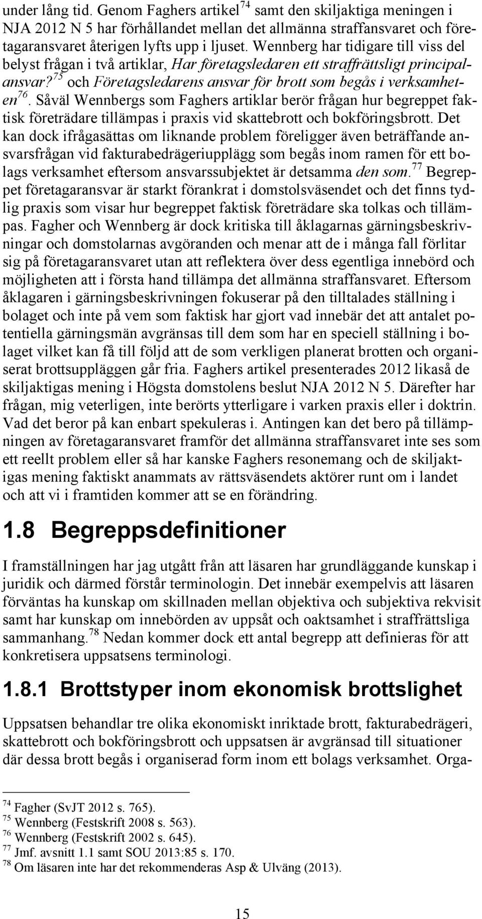 Såväl Wennbergs som Faghers artiklar berör frågan hur begreppet faktisk företrädare tillämpas i praxis vid skattebrott och bokföringsbrott.