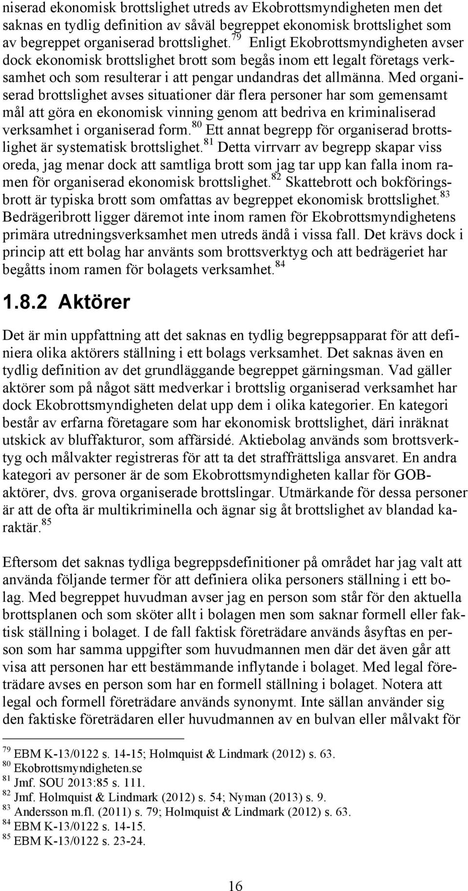 Med organiserad brottslighet avses situationer där flera personer har som gemensamt mål att göra en ekonomisk vinning genom att bedriva en kriminaliserad verksamhet i organiserad form.