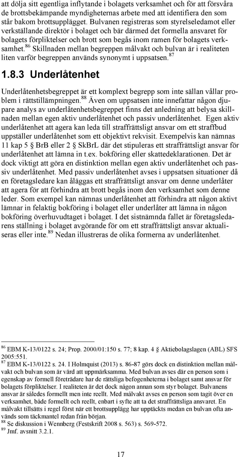 86 Skillnaden mellan begreppen målvakt och bulvan är i realiteten liten varför begreppen används synonymt i uppsatsen. 87 1.8.3 Underlåtenhet Underlåtenhetsbegreppet är ett komplext begrepp som inte sällan vållar problem i rättstillämpningen.