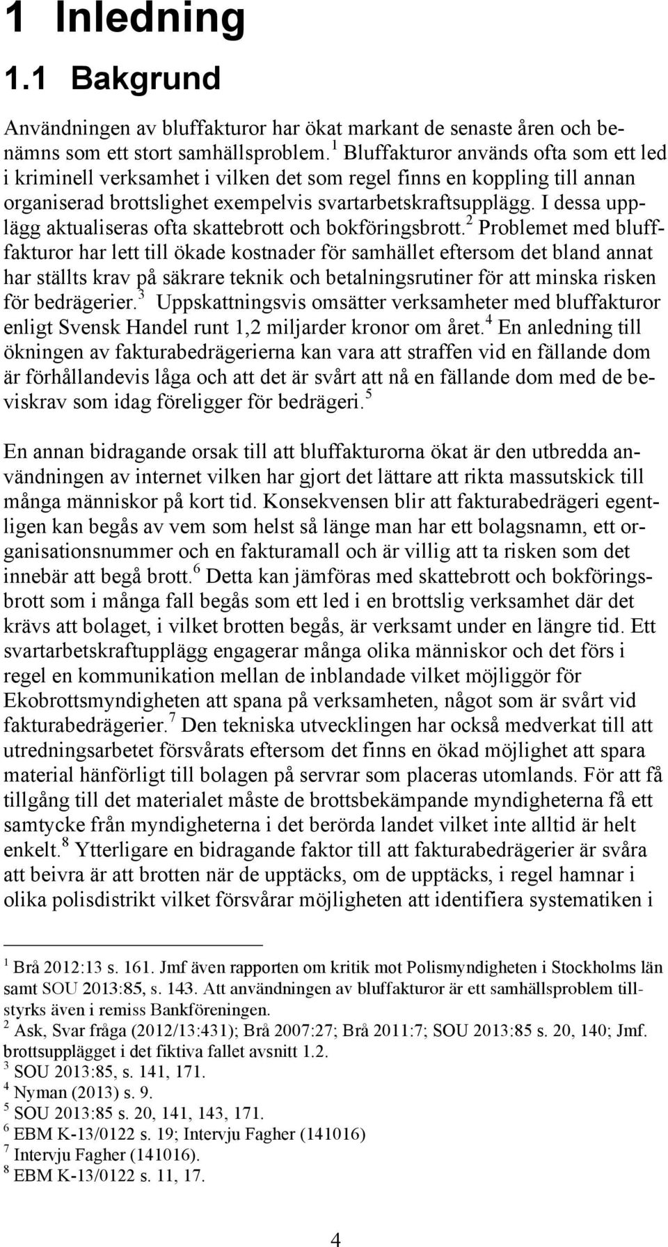 I dessa upplägg aktualiseras ofta skattebrott och bokföringsbrott.