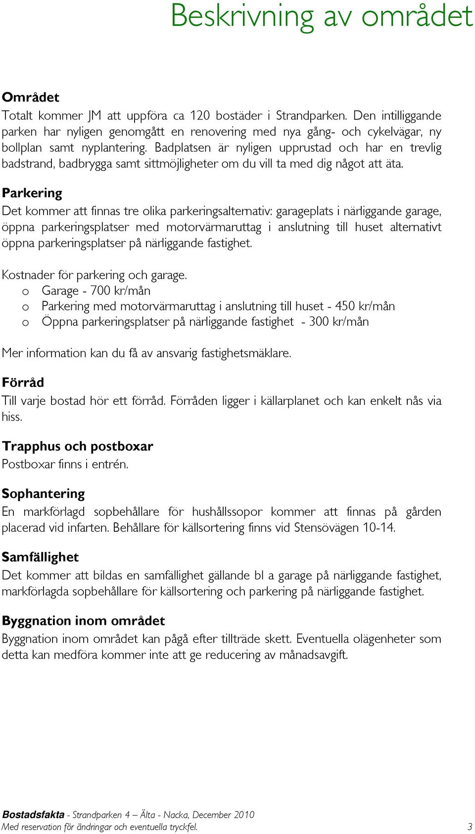 Badplatsen är nyligen upprustad och har en trevlig badstrand, badbrygga samt sittmöjligheter om du vill ta med dig något att äta.