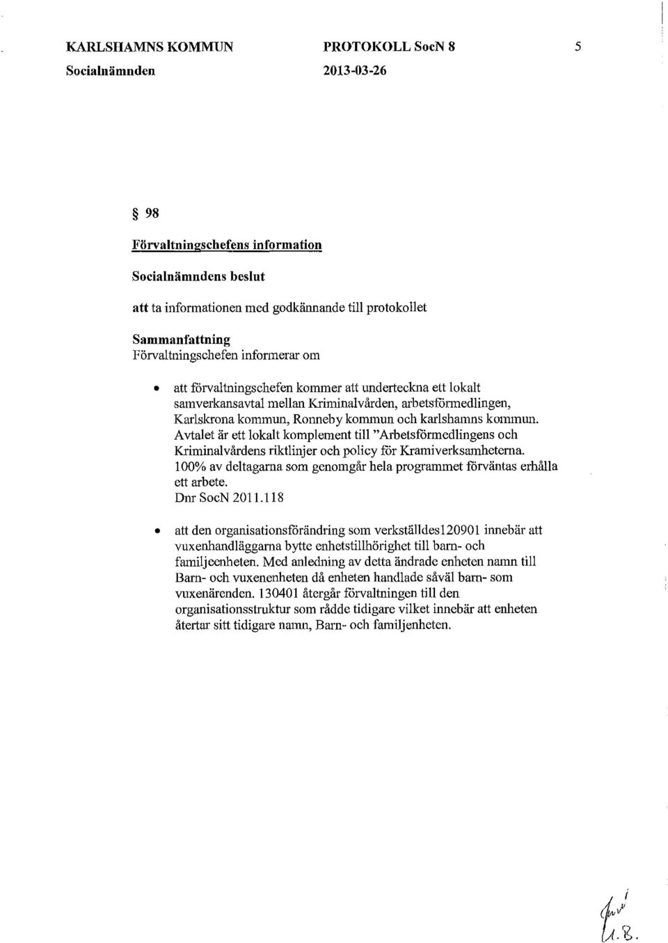 kommun. Avtalet är ett lokalt komplement till "Arbetsformedlingens och Kriminalvårdens riktlinjer och policy for Kramiverksamheterna.