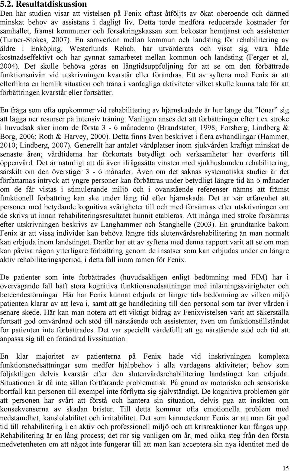 En samverkan mellan kommun och landsting för rehabilitering av äldre i Enköping, Westerlunds Rehab, har utvärderats och visat sig vara både kostnadseffektivt och har gynnat samarbetet mellan kommun