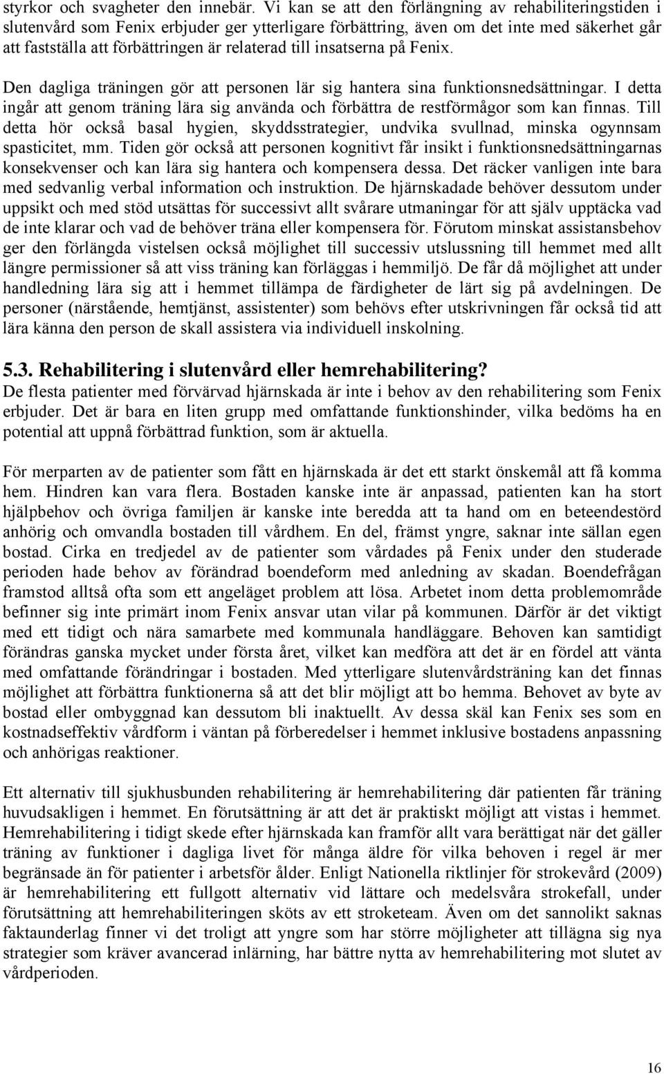 insatserna på Fenix. Den dagliga träningen gör att personen lär sig hantera sina funktionsnedsättningar. I detta ingår att genom träning lära sig använda och förbättra de restförmågor som kan finnas.