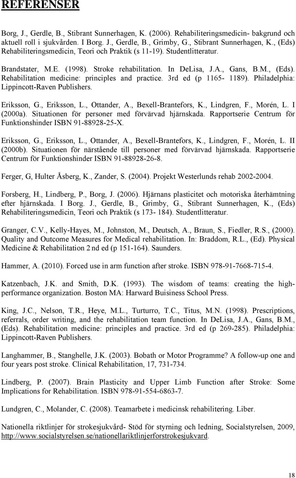 Philadelphia: Lippincott-Raven Publishers. Eriksson, G., Eriksson, L., Ottander, A., Bexell-Brantefors, K., Lindgren, F., Morén, L. I (2000a). Situationen för personer med förvärvad hjärnskada.