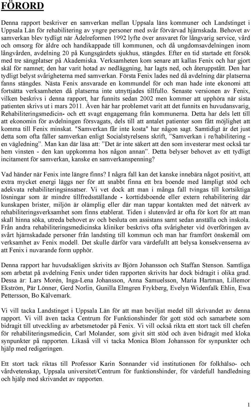 avdelning 20 på Kungsgärdets sjukhus, stängdes. Efter en tid startade ett försök med tre sängplatser på Akademiska.