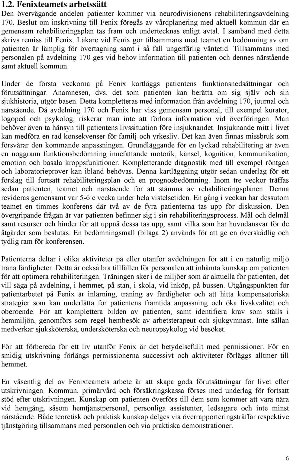 Läkare vid Fenix gör tillsammans med teamet en bedömning av om patienten är lämplig för övertagning samt i så fall ungerfärlig väntetid.