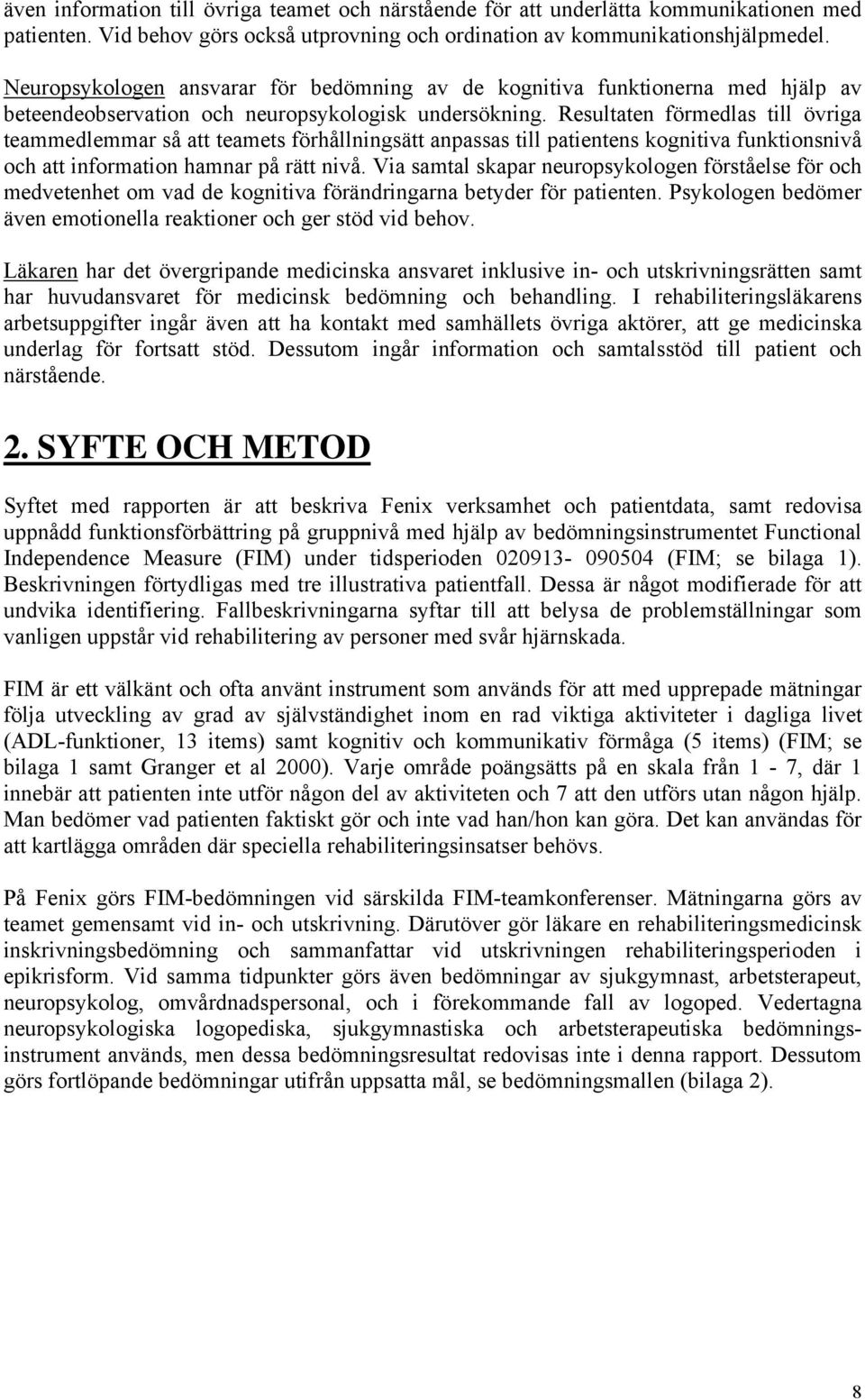 Resultaten förmedlas till övriga teammedlemmar så att teamets förhållningsätt anpassas till patientens kognitiva funktionsnivå och att information hamnar på rätt nivå.