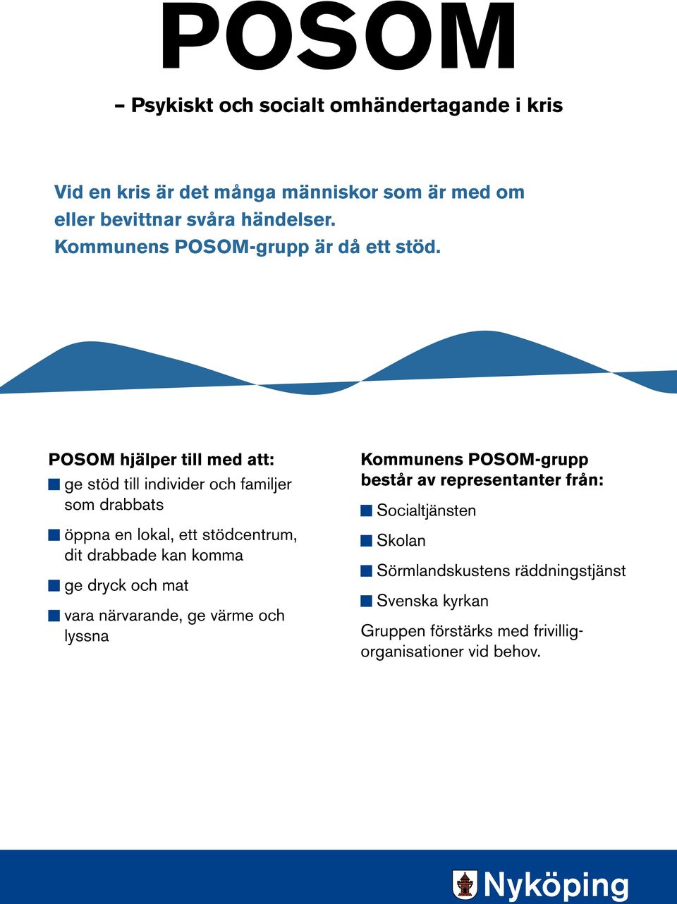 POSOM hjälper till med att: K ge stöd till individer och familjer som drabbats K öppna en lokal, ett stödcentrum, dit drabbade kan komma