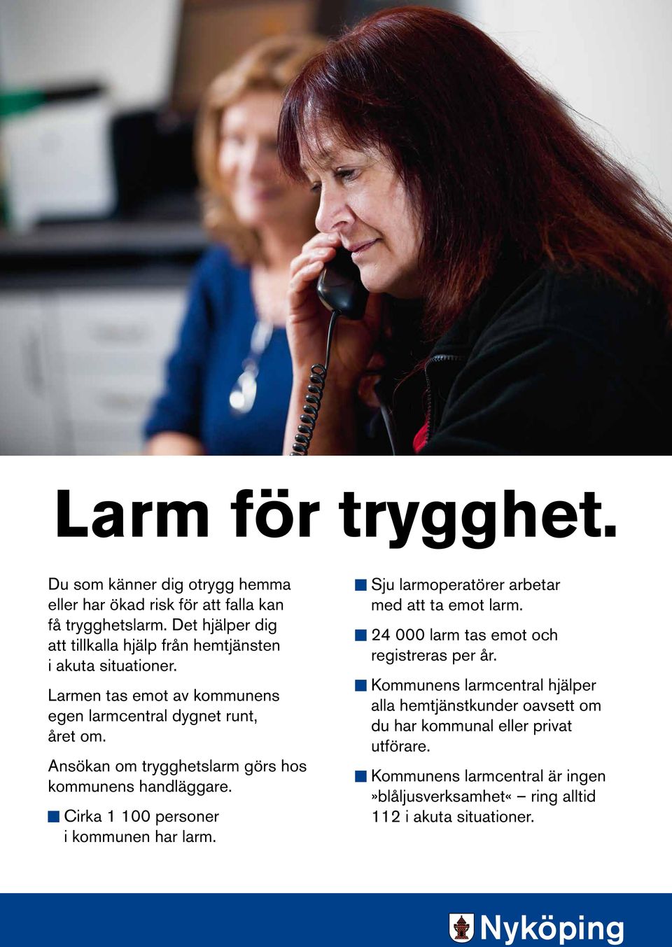 Ansökan om trygghetslarm görs hos kommunens handläggare. K Cirka 1 100 personer i kommunen har larm. K Sju larmoperatörer arbetar med att ta emot larm.