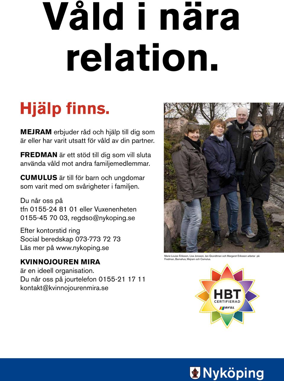 Du når oss på tfn 0155-24 81 01 eller Vuxenenheten 0155-45 70 03, regdso@nykoping.se Efter kontorstid ring Social beredskap 073-773 72 73 Läs mer på www.nykoping.se KVINNOJOUREN MIRA är en ideell organisation.