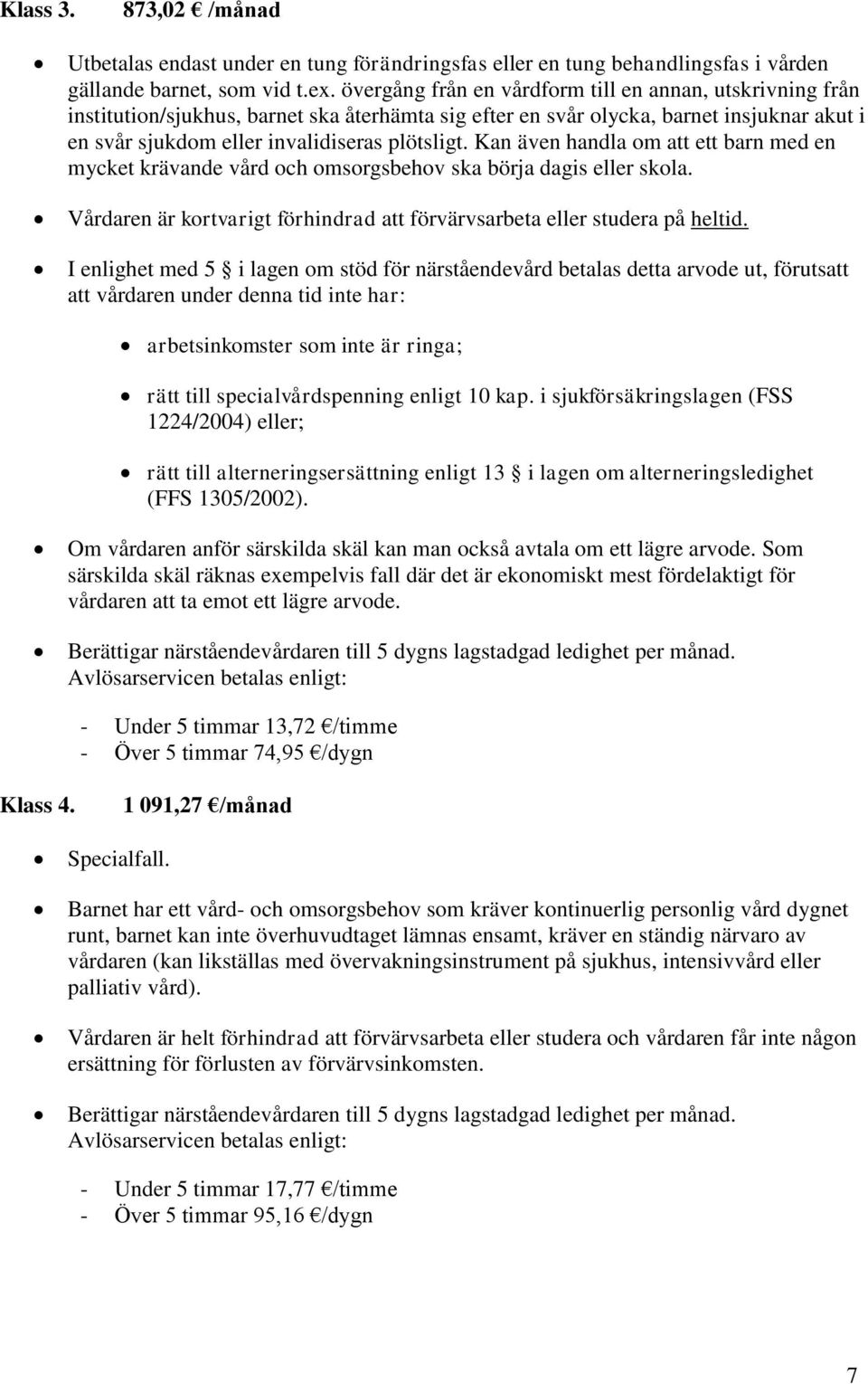 Kan även handla om att ett barn med en mycket krävande vård och omsorgsbehov ska börja dagis eller skola. Vårdaren är kortvarigt förhindrad att förvärvsarbeta eller studera på heltid.