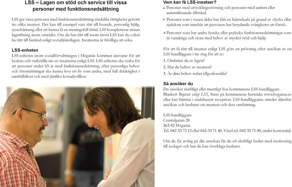 Om du har rätt till insats inom LSS kan du också ha rätt till bistånd enligt socialtjänstlagen. Insatserna är frivilliga att söka.