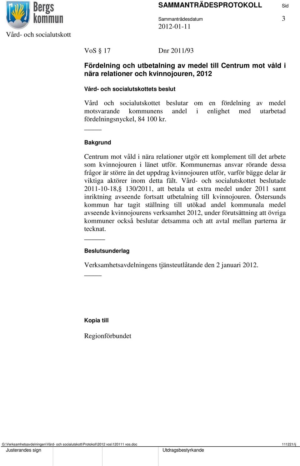 Kommunernas ansvar rörande dessa frågor är större än det uppdrag kvinnojouren utför, varför bägge delar är viktiga aktörer inom detta fält.