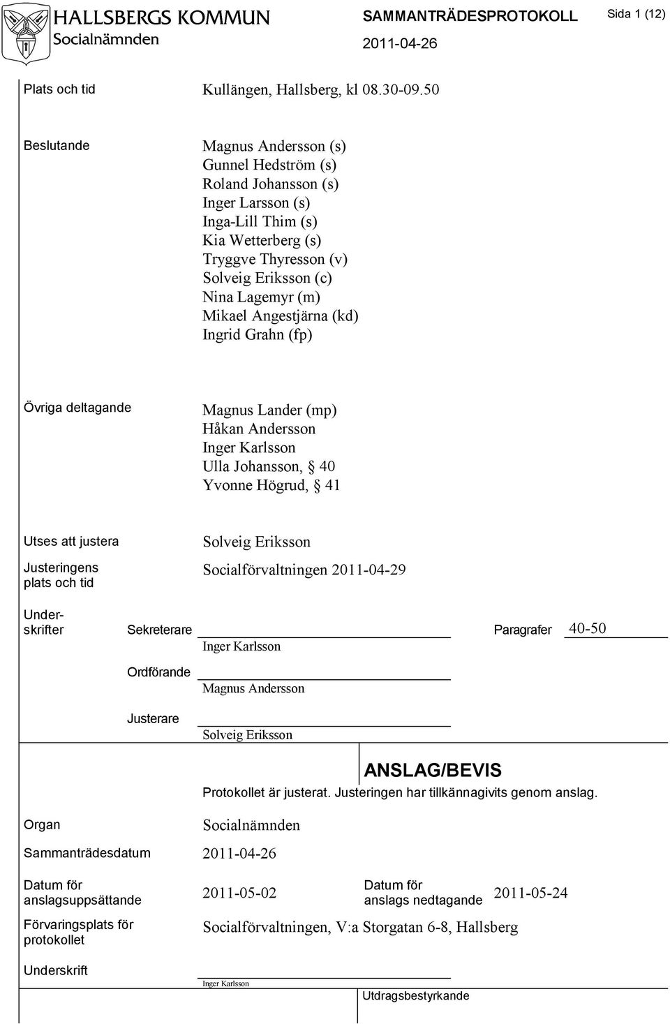 Angestjärna (kd) Ingrid Grahn (fp) Övriga deltagande Magnus Lander (mp) Håkan Andersson Inger Karlsson Ulla Johansson, 40 Yvonne Högrud, 41 Utses att justera Justeringens plats och tid Solveig