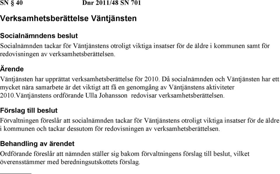 Då socialnämnden och Väntjänsten har ett mycket nära samarbete är det viktigt att få en genomgång av Väntjänstens aktiviteter 2010.