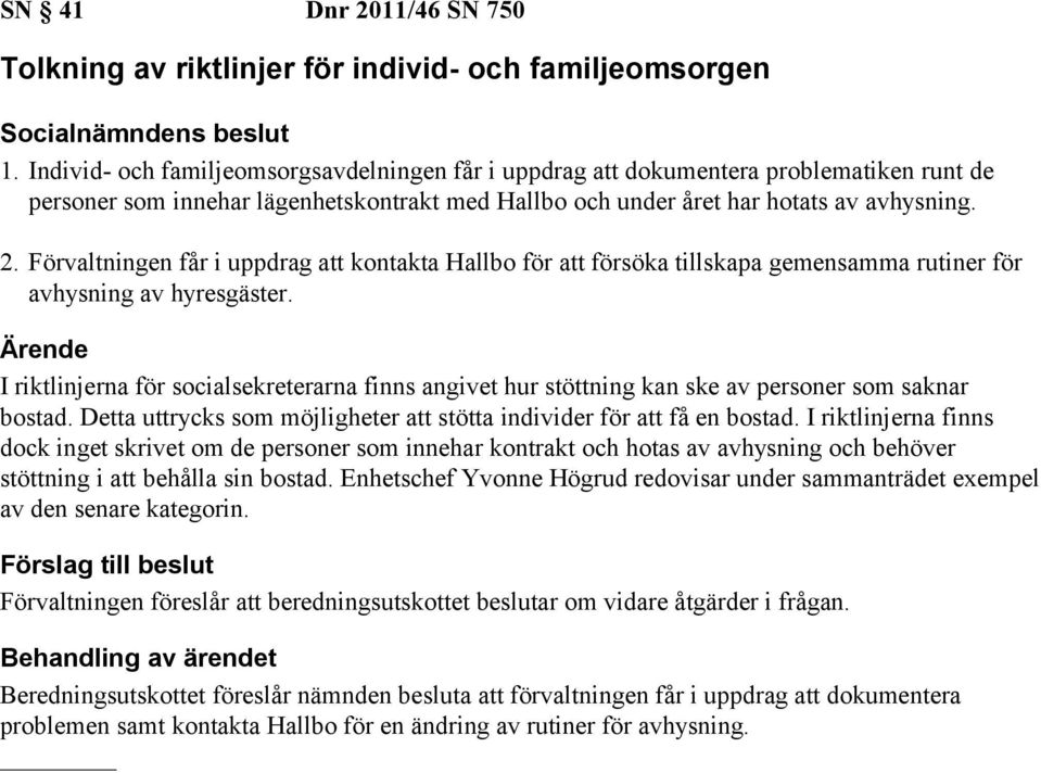 Förvaltningen får i uppdrag att kontakta Hallbo för att försöka tillskapa gemensamma rutiner för avhysning av hyresgäster.