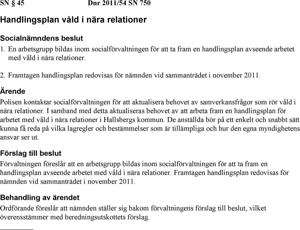 I samband med detta aktualiseras behovet av att arbeta fram en handlingsplan för arbetet med våld i nära relationer i Hallsbergs kommun.