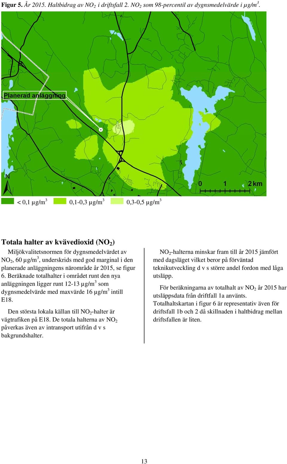 anläggningens närområde år 2015, se figur 6. Beräknade totalhalter i området runt den nya anläggningen ligger runt 12-13 µg/m 3 som dygnsmedelvärde med maxvärde 16 µg/m 3 intill E18.