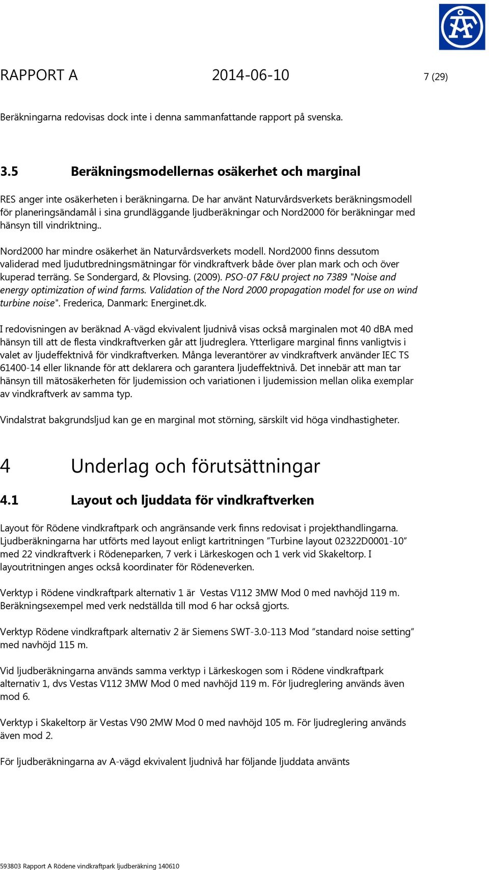 . Nord2000 har mindre osäkerhet än Naturvårdsverkets modell. Nord2000 finns dessutom validerad med ljudutbredningsmätningar för vindkraftverk både över plan mark och och över kuperad terräng.