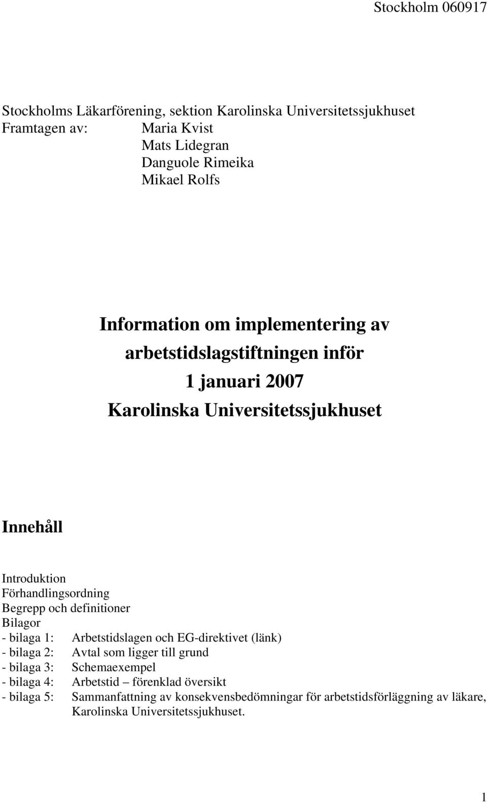 Begrepp och definitioner Bilagor - bilaga 1: Arbetstidslagen och EG-direktivet (länk) - bilaga 2: Avtal som ligger till grund - bilaga 3: Schemaexempel -