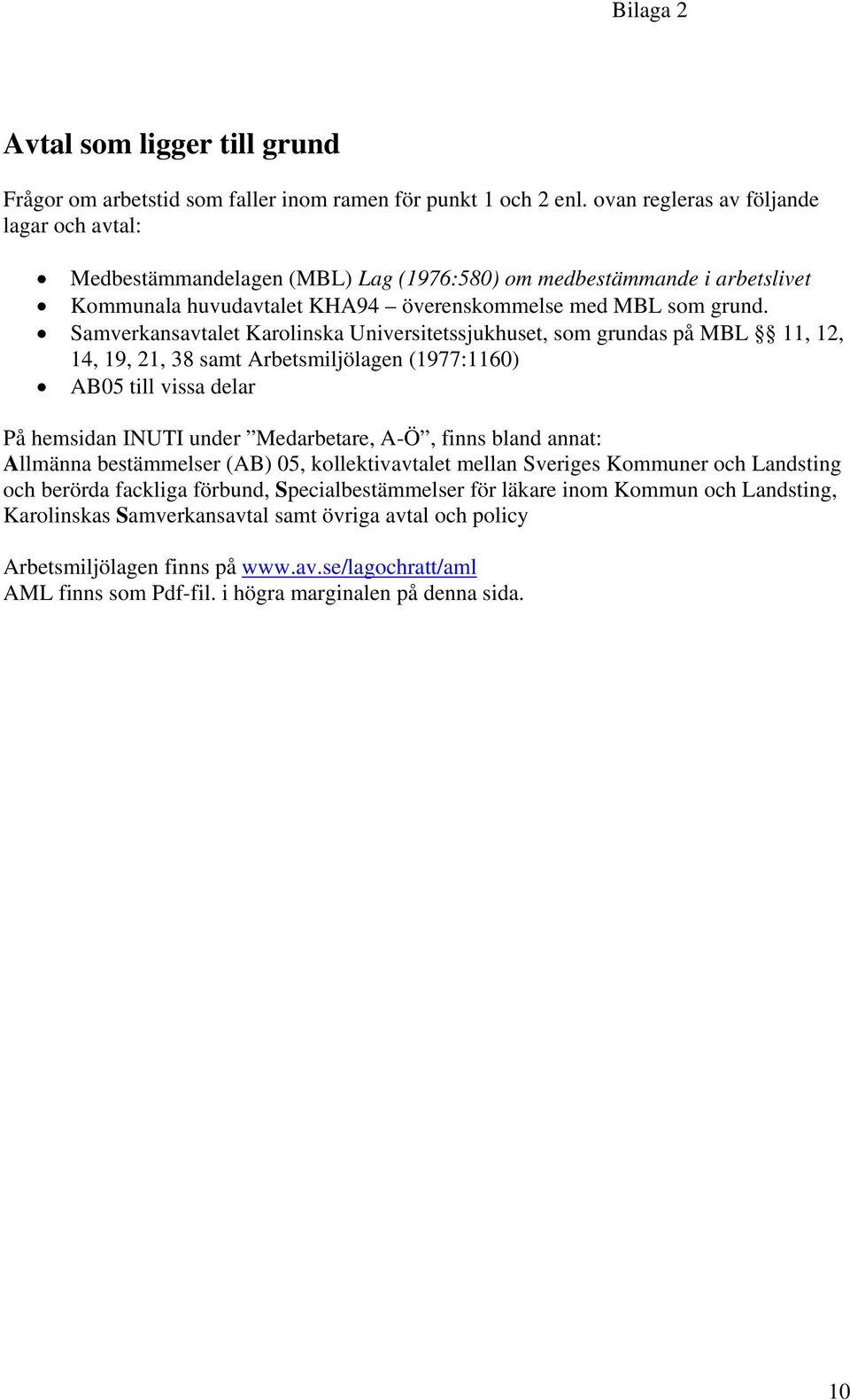 Samverkansavtalet Karolinska Universitetssjukhuset, som grundas på MBL 11, 12, 14, 19, 21, 38 samt Arbetsmiljölagen (1977:1160) AB05 till vissa delar På hemsidan INUTI under Medarbetare, A-Ö, finns