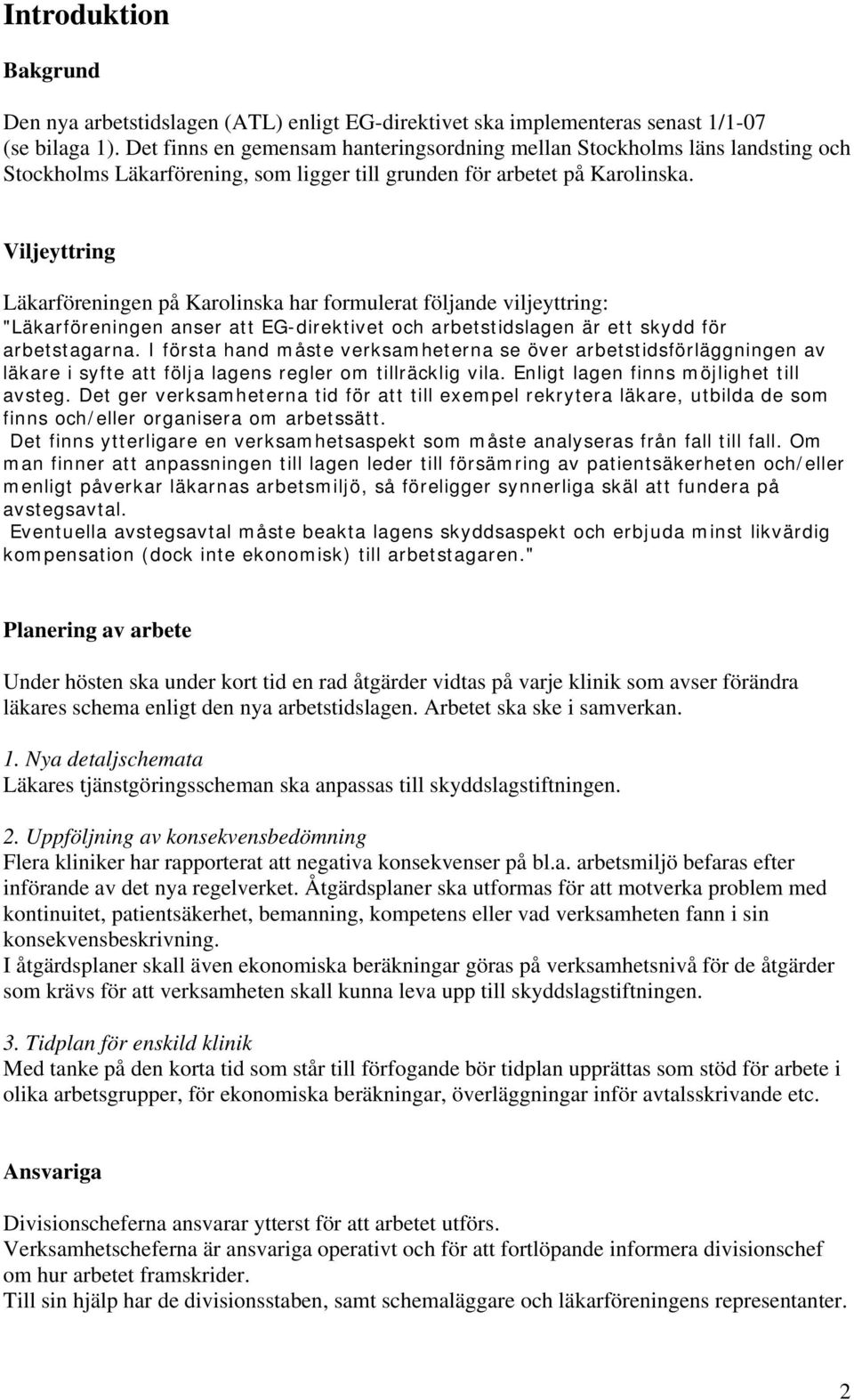 Viljeyttring Läkarföreningen på Karolinska har formulerat följande viljeyttring: "Läkarföreningen anser att EG-direktivet och arbetstidslagen är ett skydd för arbetstagarna.