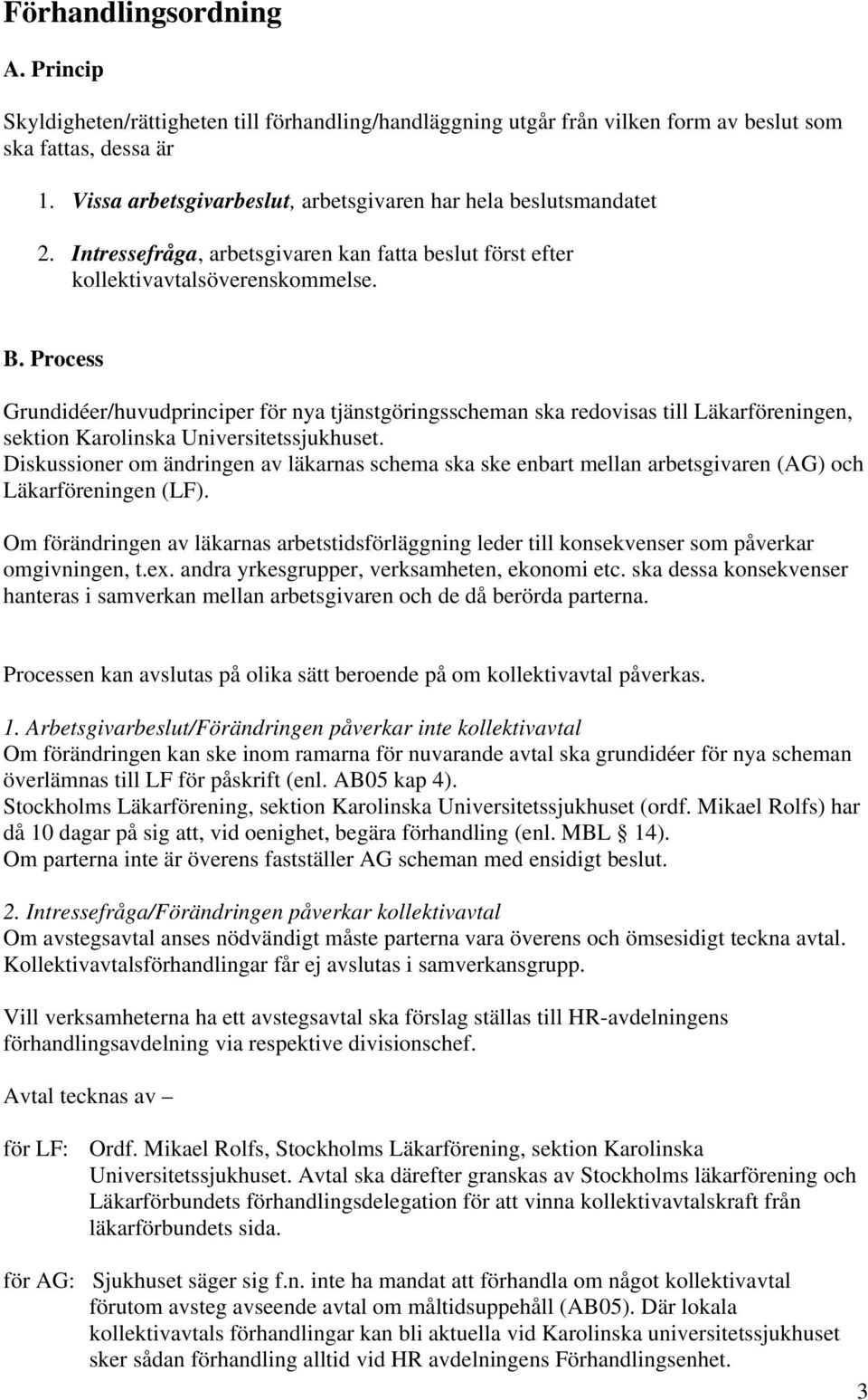 Process Grundidéer/huvudprinciper för nya tjänstgöringsscheman ska redovisas till Läkarföreningen, sektion Karolinska Universitetssjukhuset.