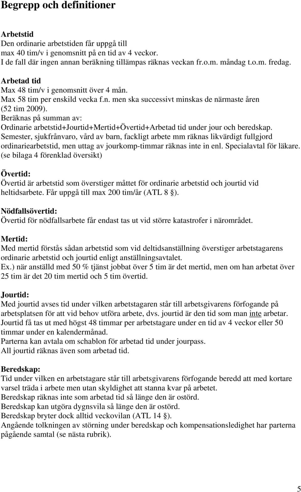 Beräknas på summan av: Ordinarie arbetstid+jourtid+mertid+övertid+arbetad tid under jour och beredskap.