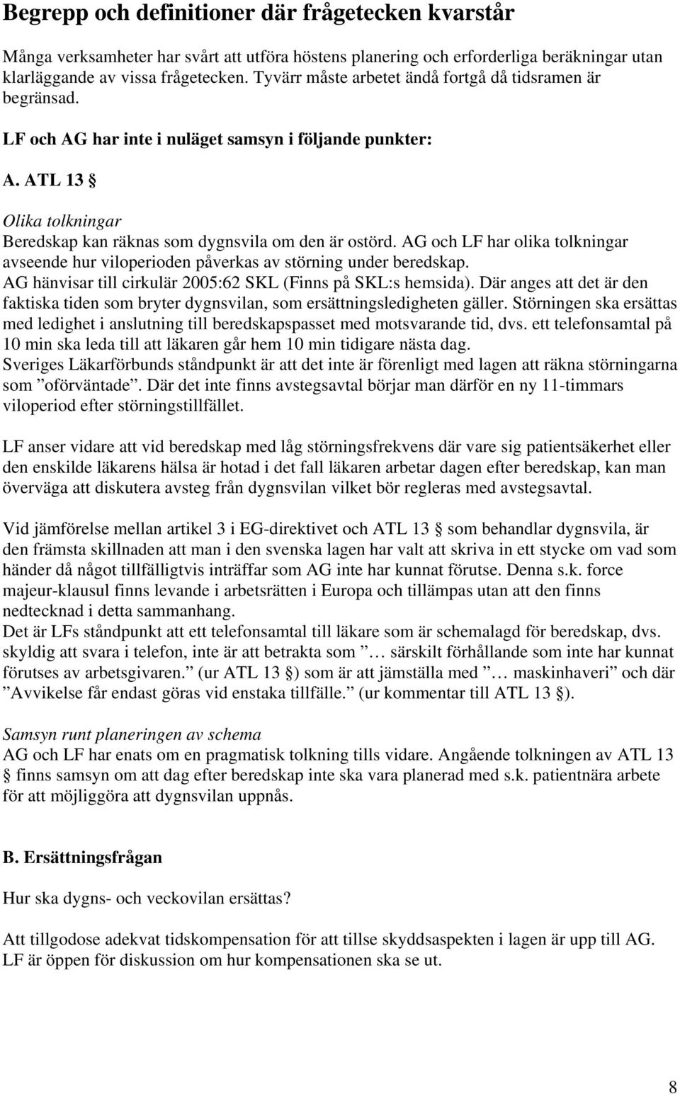 AG och LF har olika tolkningar avseende hur viloperioden påverkas av störning under beredskap. AG hänvisar till cirkulär 2005:62 SKL (Finns på SKL:s hemsida).