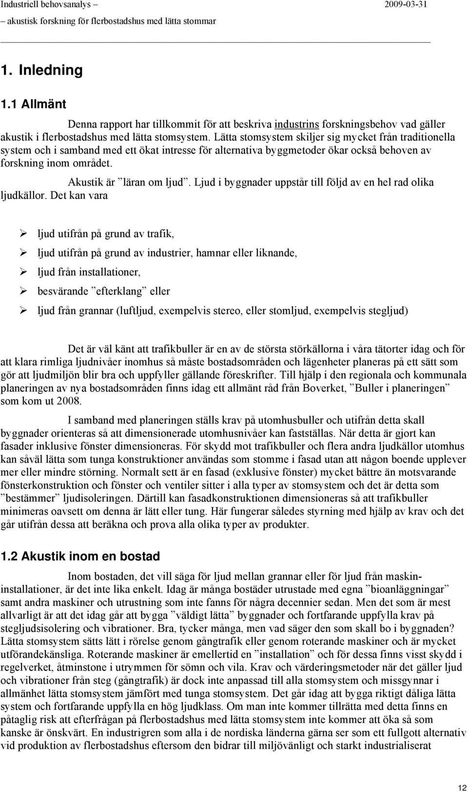 Lätta stmsystem skiljer sig mycket från traditinella system ch i samband med ett ökat intresse för alternativa byggmetder ökar ckså behven av frskning inm mrådet. Akustik är läran m ljud.