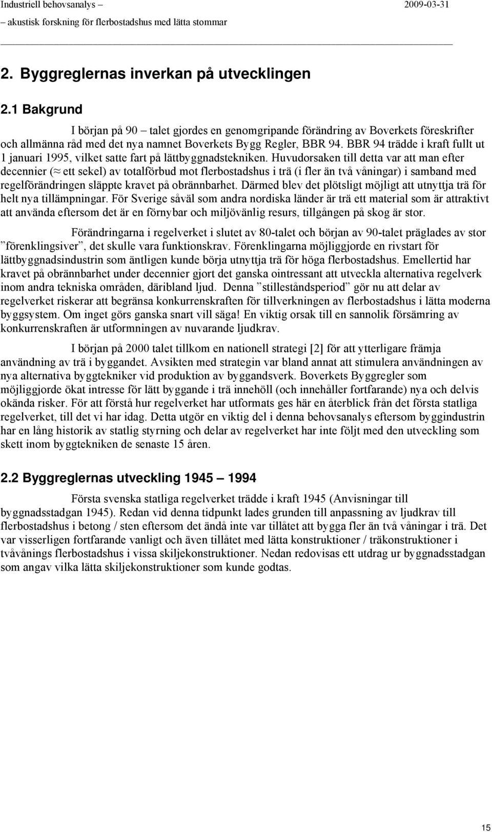 BBR 94 trädde i kraft fullt ut 1 januari 1995, vilket satte fart på lättbyggnadstekniken.