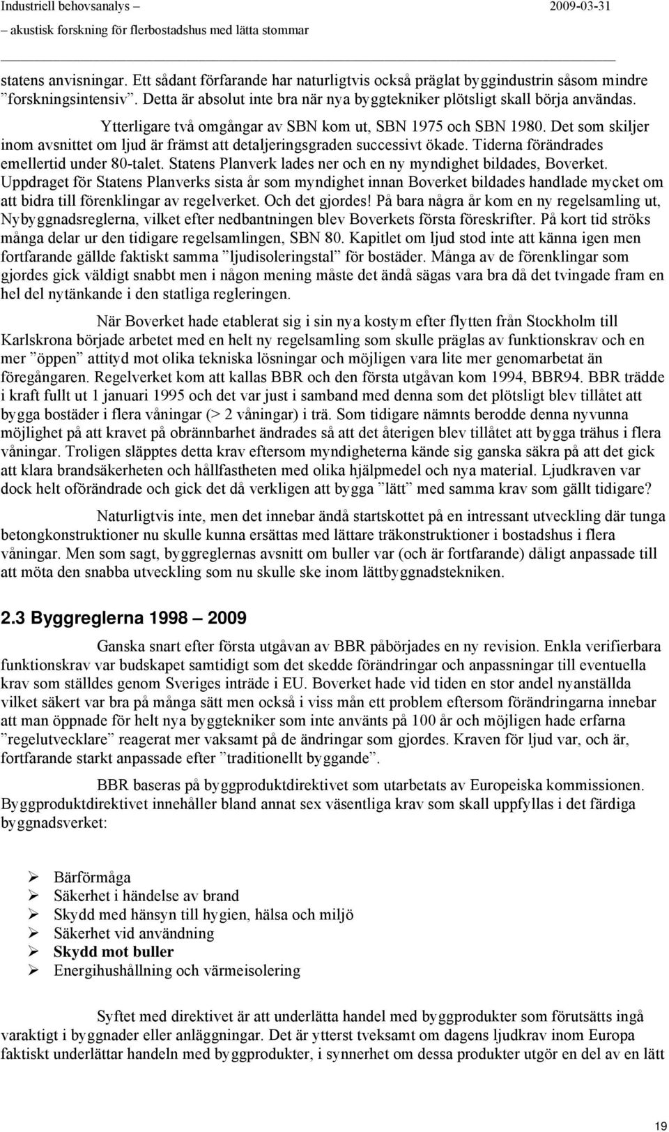 Ytterligare två mgångar av SBN km ut, SBN 1975 ch SBN 1980. Det sm skiljer inm avsnittet m ljud är främst att detaljeringsgraden successivt ökade. Tiderna förändrades emellertid under 80-talet.